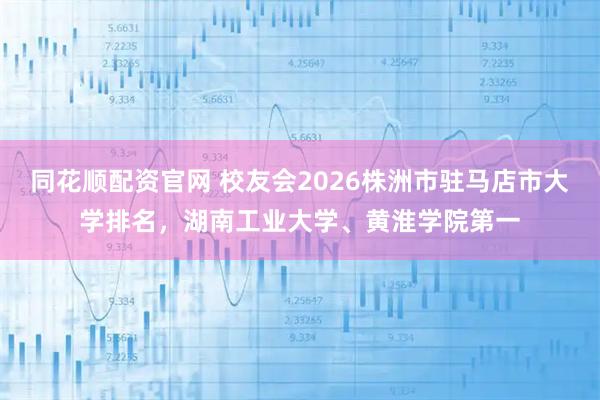 同花顺配资官网 校友会2026株洲市驻马店市大学排名，湖南工业大学、黄淮学院第一
